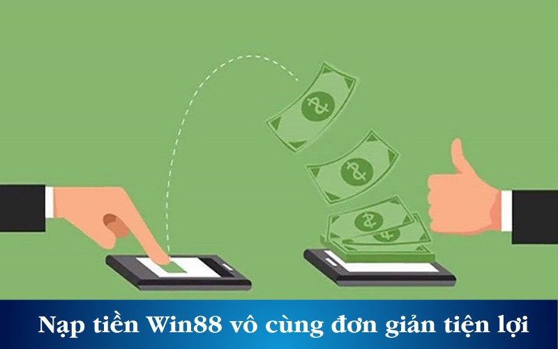 Nạp tiền Win88 vô cùng đơn giản và tiện lợi