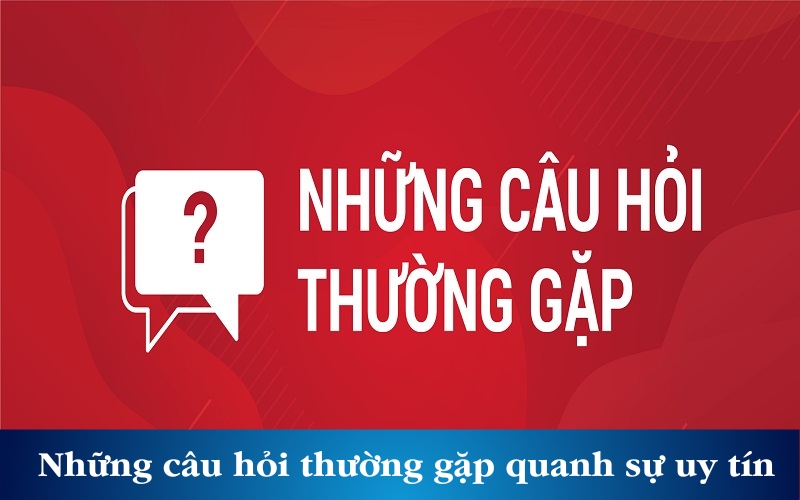 Những câu hỏi thường gặp xoay quanh sự uy tín của nhà cái 