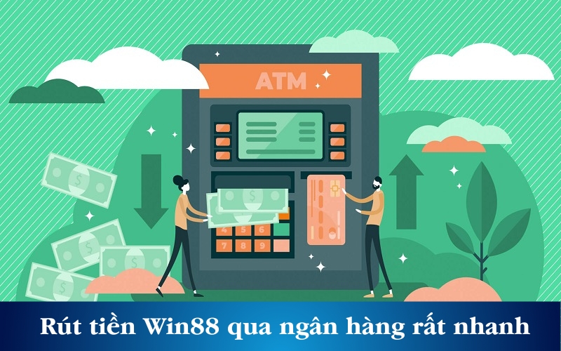 Rút tiền Win88 qua ngân hàng rất nhanh chóng và an toàn