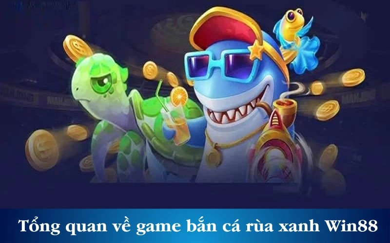 Tổng quan về game bắn cá rùa xanh tại Win88