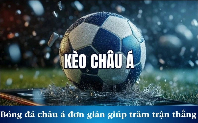 Soi kèo bóng đá châu Á đơn giản giúp trăm trận trăm thắng 