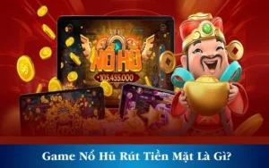 Game Nổ Hũ Rút Tiền Mặt Là Gì? Review Cổng Game Giải Trí Cho Anh Em