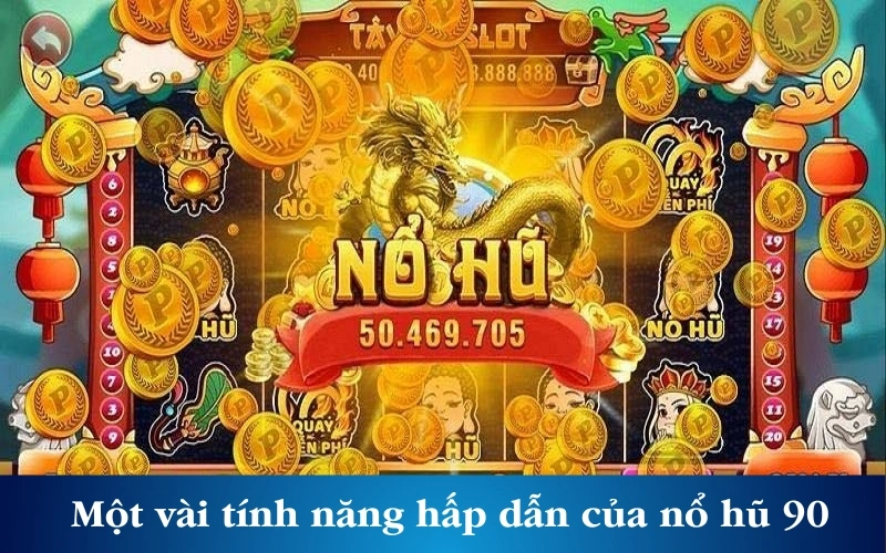 Một vài tính năng hấp dẫn của nổ hũ 90