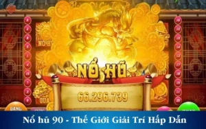 Nổ hũ 90 - Thế Giới Giải Trí Hấp Dẫn Với Quà Giá Trị