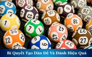 Bí Quyết Tạo Dàn Đề Đánh Hiệu Quả Dễ Thắng 