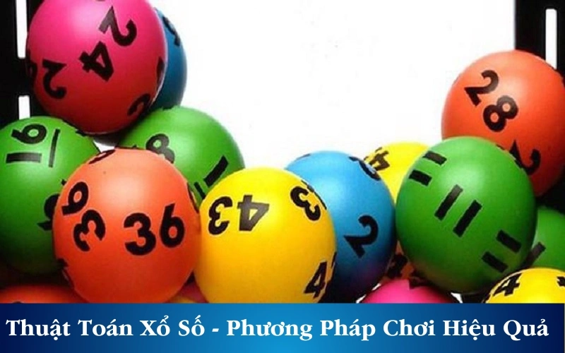 Thuật Toán Xổ Số - Phương Pháp Chơi Số Đề Hiệu Quả Nhất