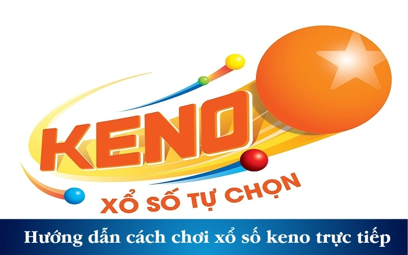 Hướng dẫn cách chơi xổ số keno trực tiếp chuẩn